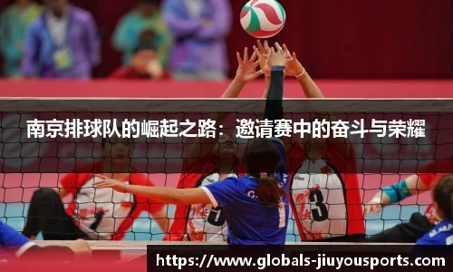 南京排球队的崛起之路：邀请赛中的奋斗与荣耀