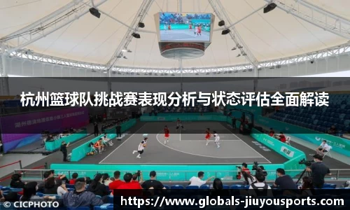 杭州篮球队挑战赛表现分析与状态评估全面解读