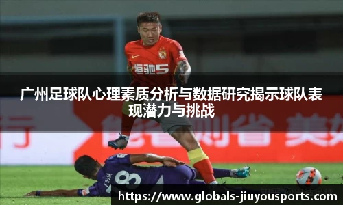 广州足球队心理素质分析与数据研究揭示球队表现潜力与挑战